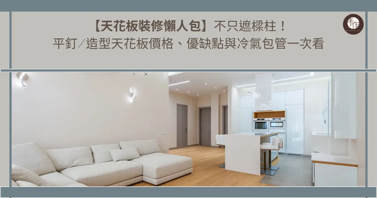 【天花板裝修懶人包】不只遮樑柱！ 平釘_造型天花板價格、優缺點與冷氣包管一次看